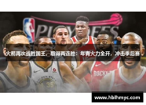 火箭再次战胜国王，取得两连胜：年青火力全开，冲击季后赛