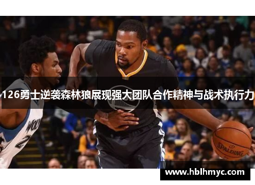 126勇士逆袭森林狼展现强大团队合作精神与战术执行力