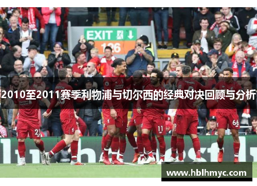 2010至2011赛季利物浦与切尔西的经典对决回顾与分析