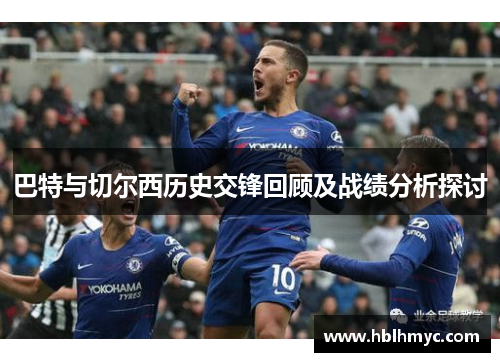 巴特与切尔西历史交锋回顾及战绩分析探讨