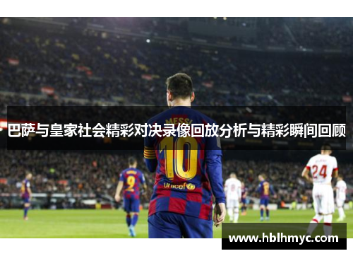 巴萨与皇家社会精彩对决录像回放分析与精彩瞬间回顾